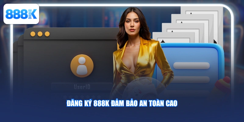 Đăng ký 888K đảm bảo an toàn cao